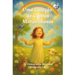 Uma Coleção de Contos Maravilhosos: 20 Contos sobre Bondade, Milagres e Luz