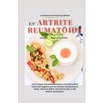UN ARTRITE REUMATOIDE LIBRO DI CUCINA + GUIDA + PIANO PASTO: Una ricetta antinfiammatoria estremamente facile da seguire per un sistema immunitario ... riacutizzazioni e dal dolore articolare.