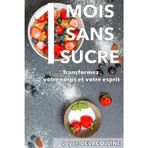 Un mois sans sucre: Transformez votre corps et votre esprit