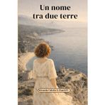 Un nome tra due terre: Una storia di coraggio memoria e rinascita