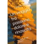 Un viaggio tra passione, dolore e rinascita: Una storia di mille emozioni