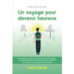 Un voyage pour devenir heureux: L’expérience qui m’a permis de lâcher prise, gagner en confiance en moi et redonner du sens à ma vie (et comment vous pouvez faire de même)