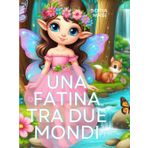 Una Fatina tra due mondi: storia, racconto di fantasia di una sincera amicizia tra una fata e una fanciulla umana: Libro per bambini e bambine ... degli umani l'amicizia che oltre i limiti
