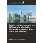 Una investigación sobre el BIM para la ejecución eficaz de proyectos y los retos que plantea: En el sector de la construcción de los Emiratos Árabes Unidos