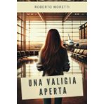 Una valigia aperta: Un romanzo d'amore appassionante e coinvolgente che parla di scelte, libertà e passioni inaspettate. Una storia che tocca il cuore ... a volte, il vero viaggio è dentro di noi.