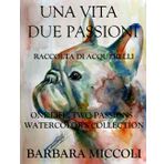UNA VITA DUE PASSIONI: Raccolta di acquerelli