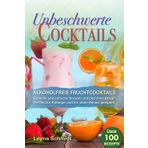 Unbeschwerte Cocktails: Alkoholfreie Fruchtcocktails: Schnelle und einfache Rezepte, mit und ohne Blasen. Perfekt für Einsteiger und für jeden Anlass geeignet