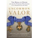 Uncommon Valor: The Medal of Honor and the Six Warriors Who Earned It in Afghanistan and Iraq