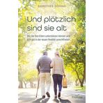 Und plötzlich sind sie alt: Wie Sie Ihre Eltern unterstützen können und sich gut in der neuen Realität zurechtfinden