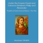 Under the Empire David and Solomon Between Philip and Alexander: Prophets of God in General History – Part Two