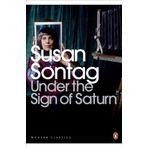 Under the Sign of Saturn : Essays - Susan Sontag