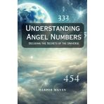 Understanding Angel Numbers: Decoding the Secrets of the Universe