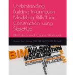 Understanding Building Information Modeling (BIM) for Construction using SketchUp: BIM Educational Course Workbook