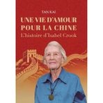 Une Vie d'Amour Pour La Chine: L'histoire d'Isabel Crook/我用一生爱中国：伊莎白-柯鲁克的故事: L'histoire d'Isabel ... 26607;鲁克的故事
