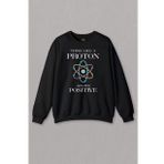 Unisex Sweatshirt Think Like A Proton Always Positive Fizik Siyah Baskılı Sweat