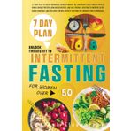 Unlock the Secret to Intermittent Fasting for Women Over 50: A 7-Day Plan to Reset Hormones, Burn Stubborn Fat, and Boost Energy with a Simple Meal ... Cravings, and Regain Control After Menopause