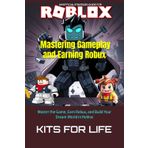 Unofficial Strategies Guide for Roblox: Mastering Gameplay and Earning Robux: Master the Game, Earn Robux, and Build Your Dream World in Roblox