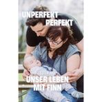 Unperfekt perfekt: Unser Leben mit Finn