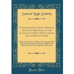 Unpublished Documents, Marginal Notes and Memoranda, in the Autograph of Philip Melanchthon and of Martin Luther: With Numerous Fac-Similes; ... Handwriting of These Illustrious Reformers