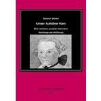 Unser Aufklärer Kant: Eine narrative, zuweilen diskursive Hommage als Hinführung
