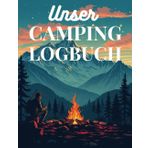 Unser Camping Logbuch: Das Perfekte Einschreibebuch für Camping-Abenteuer