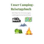 Unser Camping-Reisetagebuch: Mit Platz für Erinnerungen, Lieblingsmomente & Fotos.