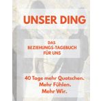 Unser Ding - Das Beziehungstagebuch für Uns: 40 Tage mehr Quatschen. Mehr Fühlen. Mehr Wir.