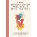 Unser Erinnerungsbuch an gemeinsame Eltern-Kind-Kurse: Ein wertvolles Andenken, an die gemeinsame Entwicklung und die schönen Momente mit Mama