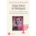 Unser Geist ist Weltgeist: Stefan Zweig und das Drama eines jüdischen Weltbürgertums