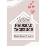 Unser Hausbautagebuch – liebevoll gestaltet mit Checklisten, Planungshilfen & Erinnerungsseiten.: Der ideale Begleiter oder ein besonderes Geschenk für den Hausbau.