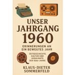 Unser Jahrgang 1960 – Erinnerungen an ein bewegtes Jahr: Zeitgeschichte, Kultur und Highlights der 60er-Jahre