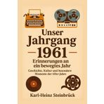 Unser Jahrgang 1961 – Erinnerungen an ein bewegtes Jahr: Geschichte, Kultur und besondere Momente der 60er-Jahre
