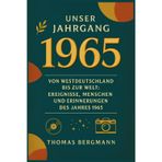 Unser Jahrgang 1965: Von Westdeutschland bis zur Welt: Ereignisse, Menschen und Erinnerungen des Jahres 1965
