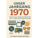 Unser Jahrgang 1970: Erinnerungen, Fakten & Zeitgeist der 70er – für alle, die 1970 geboren wurden