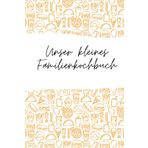 Unser kleines Familienkochbuch: Kochbuch zum selbst gestalten
