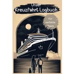 Unser Kreuzfahrt-Abenteuer - Ein romantisches Kreuzfahrt Logbuch für Paare: Dokumentieren Sie Ihre unvergesslichen Momente und bewahren Sie wertvolle Erinnerungen!