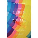 Unser Leben ist kein Zufall: Für ein erfülltes und sinnvolles Leben