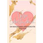 Unser Liebestagebuch: Ein kreatives Paar-Tagebuch für Erinnerungen, Reflexionen und Zukunftsträume – Das perfekte Geschenk für Paare am Valentinstag, Jahrestag oder einfach so