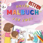 Unser Malbuch... Das Malbuch für zwei - Ostern: Gemeinsam kreativ in die Osterzeit