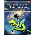 Unser Malbuch für Astronauten: Lustiger Comic Ausmalspaß mit Astronauten. Ein perfektes Geschenk und Beschäftigungsbuch für kreative Kinder: Erlebe ... Szenen und seinen lustigen Abenteuern.