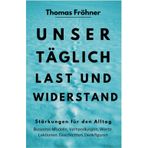 Unser täglich Last und Widerstand: Stärkungen für den Alltag - Business-Modelle, Verhandlungen, Werte, Lektionen, Geschichten, Denkfiguren