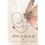Unser Weg zu dir: IVF / ICSI Tagebuch - Planer, Künstliche Befruchtung Tagebuch + Planer