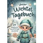 Unser Wichteltagebuch: Ein Wichtel zieht ein – erlebt magische Wichtelstreiche zur Weihnachtszeit und gestaltet euer eigenes Wichtelbuch!