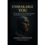 Unshakable You: 10 Proven Keys to Unlock Limitless Confidence and Transform Every Area of Your Life