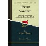 Unsre Vorzeit: Deutsche Volkssagen, Erzählt Für Jugend Und Volk (Classic Reprint)