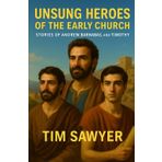 Unsung Heroes of the Early Church: Stories of Andrew, Barnabas, and Timothy