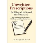 Unwritten Prescriptions - Building A Life Beyond The White Coat: How Pharmacists Can Break Free, Find Purpose, and Build Lasting Success