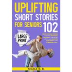 Uplifting Short Stories for Seniors: Large Print - 102 Positive and Heartwarming Stories to Instantly Boost Your Emotional Wellness, Foster Lasting ... Engagement (Golden Years Collection, Band 2)