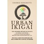 Urban Ikigai - The Japanese Method in 30 Days: for Finding Your Purpose, Living with Passion and Serenity, Reducing Stress and Regaining Daily Joy - ... and Real Stories for a Life Full of Meaning.