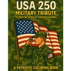 USA250 Military Tribute Coloring Book: Patriotic Scenes Honoring U.S. Army, Navy, Air Force, Marines & Coast Guard – Veterans Day, Memorial Day & ... Pages Featuring Honorable Service‑Members